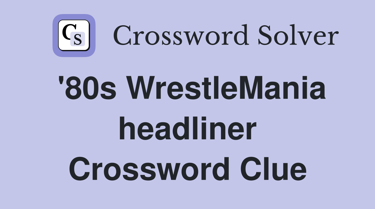 '80s WrestleMania headliner Crossword Clue