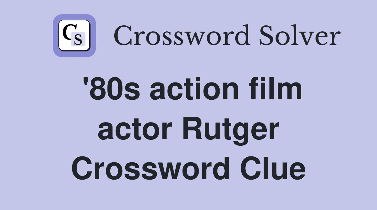 '80s action film actor Rutger Crossword Clue