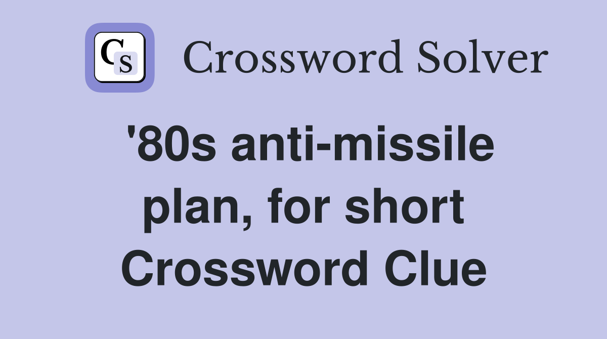 '80s anti-missile plan, for short Crossword Clue