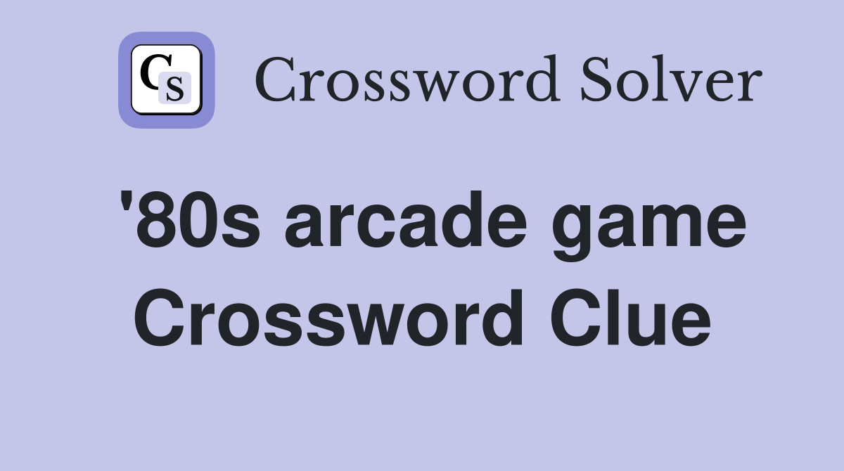 '80s arcade game Crossword Clue