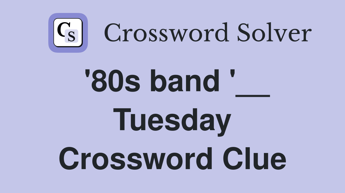 '80s band '__ Tuesday Crossword Clue