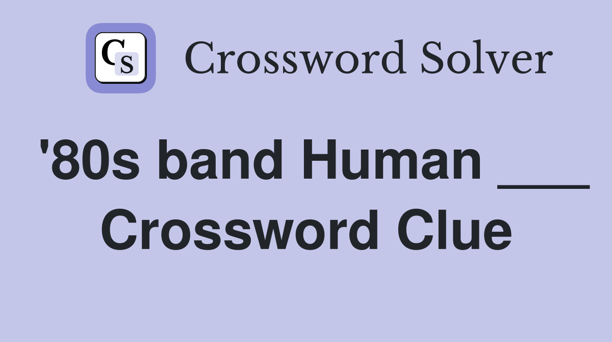 '80s band Human ___ Crossword Clue