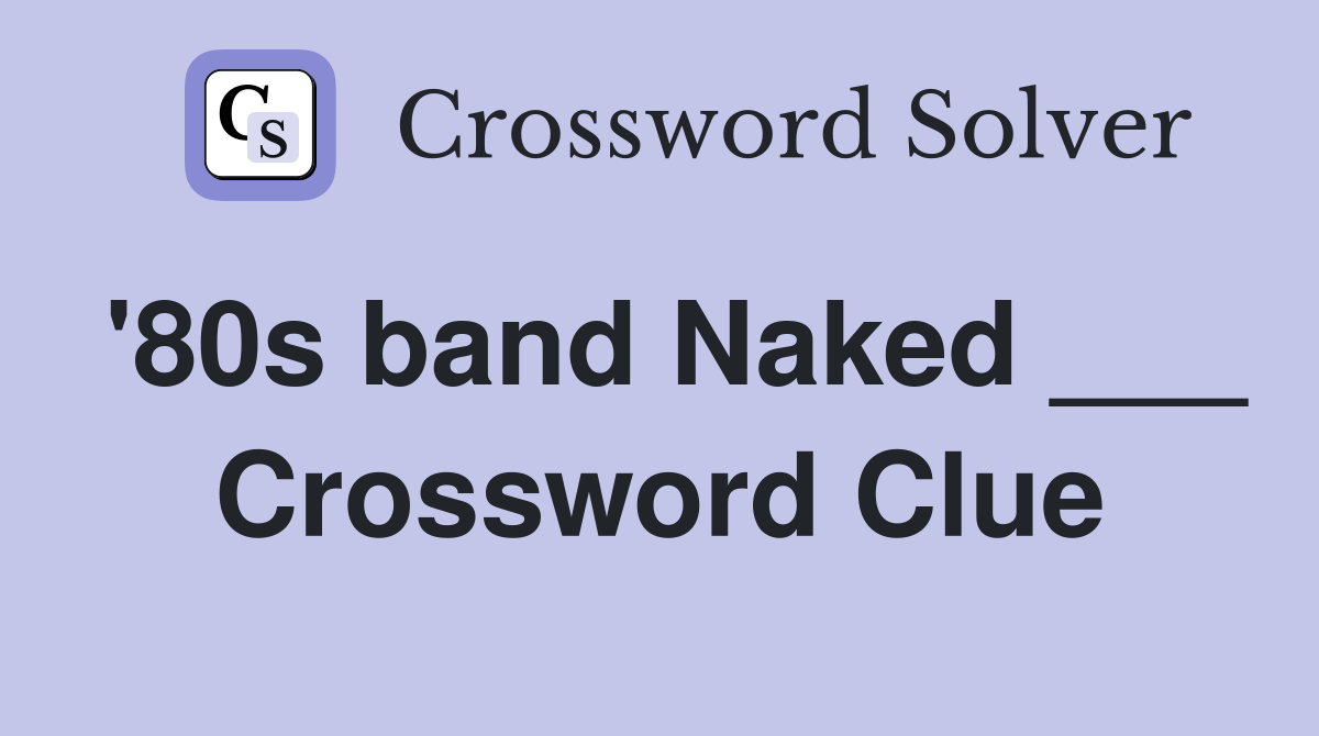 '80s band Naked ___ Crossword Clue