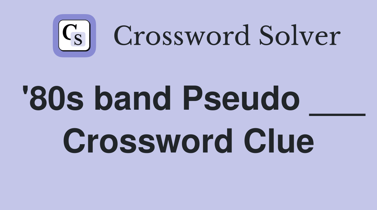 '80s band Pseudo ___ Crossword Clue