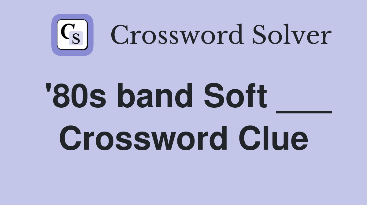 '80s band Soft ___ Crossword Clue