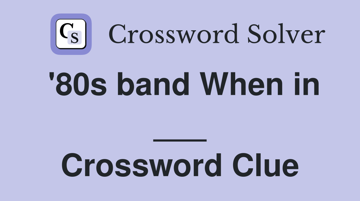'80s band When in ___ Crossword Clue