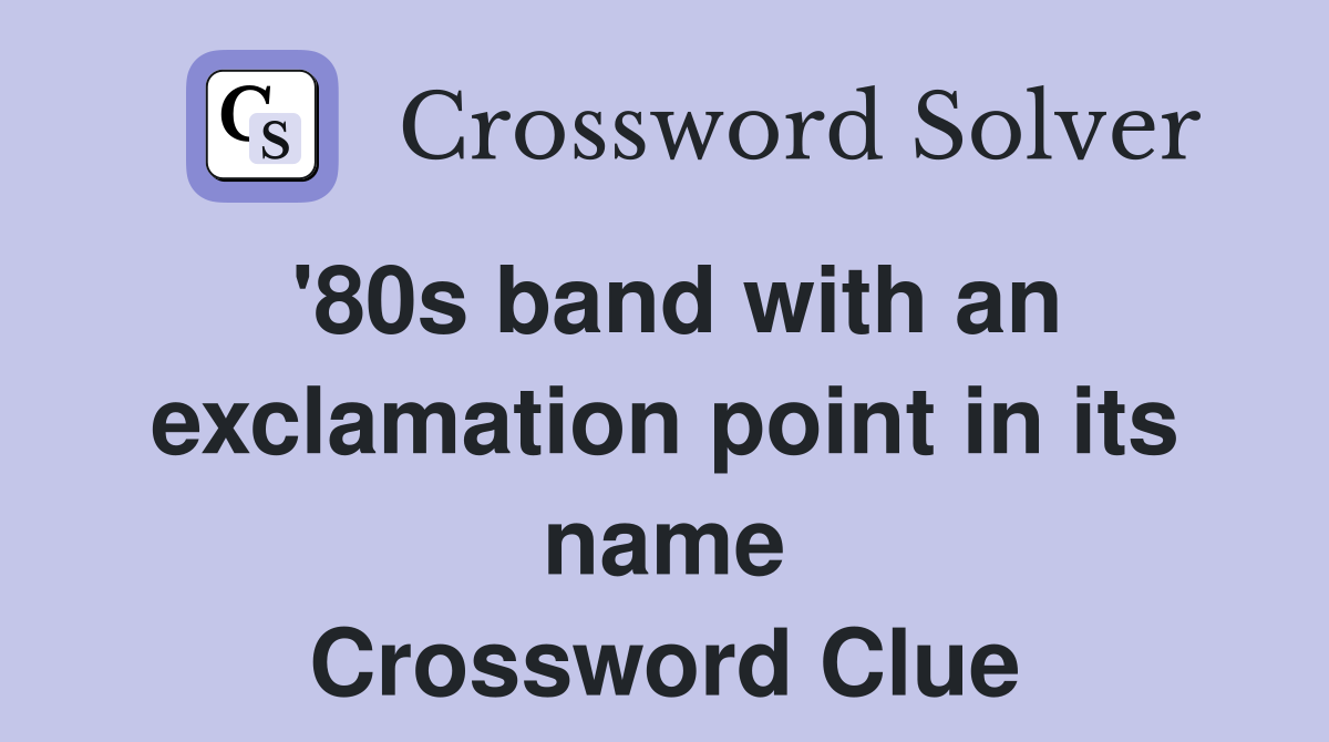 '80s band with an exclamation point in its name Crossword Clue