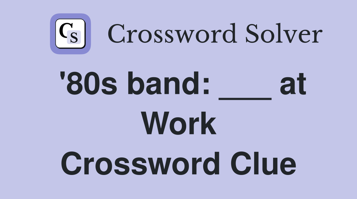 '80s band: ___ at Work Crossword Clue