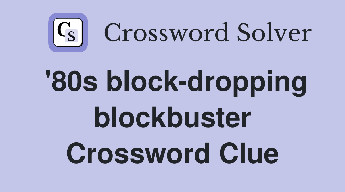 '80s block-dropping blockbuster Crossword Clue