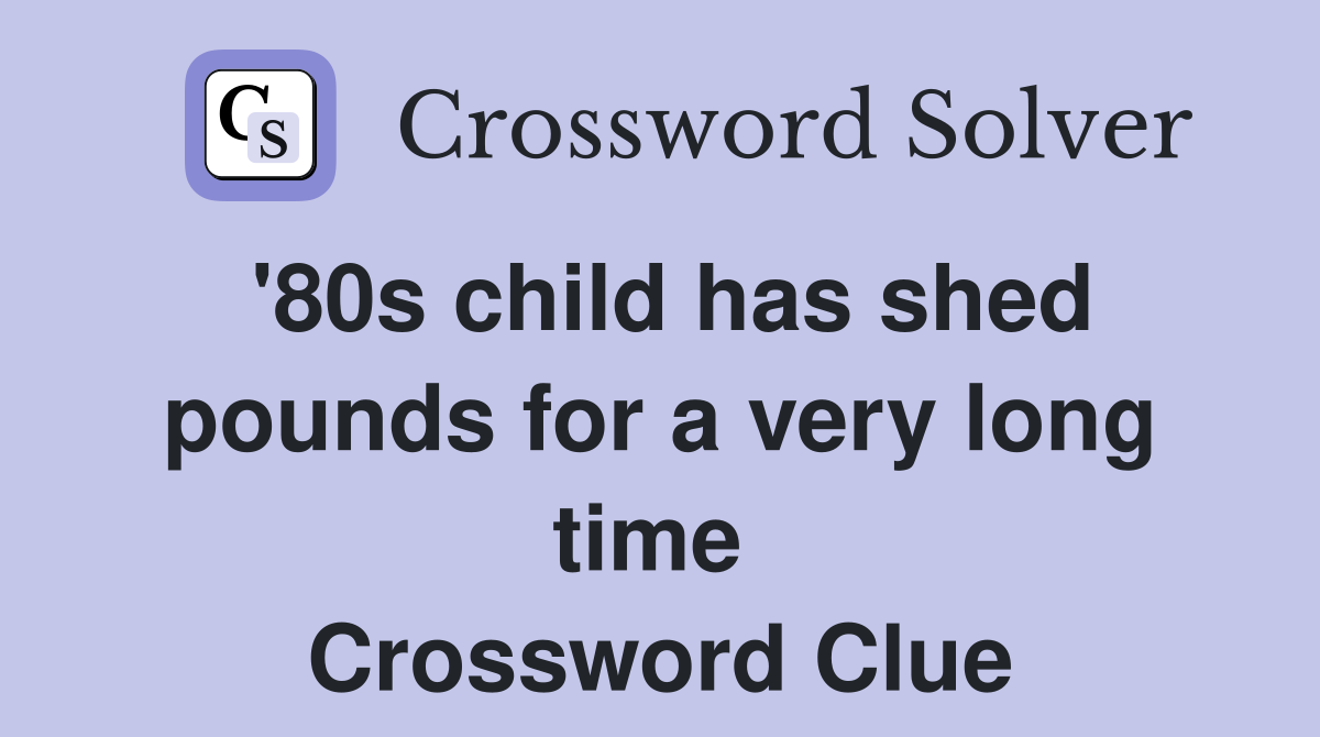 '80s child has shed pounds for a very long time  Crossword Clue