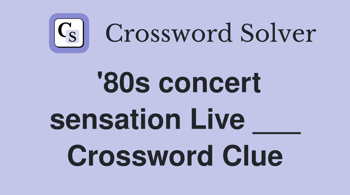 '80s concert sensation Live ___ Crossword Clue