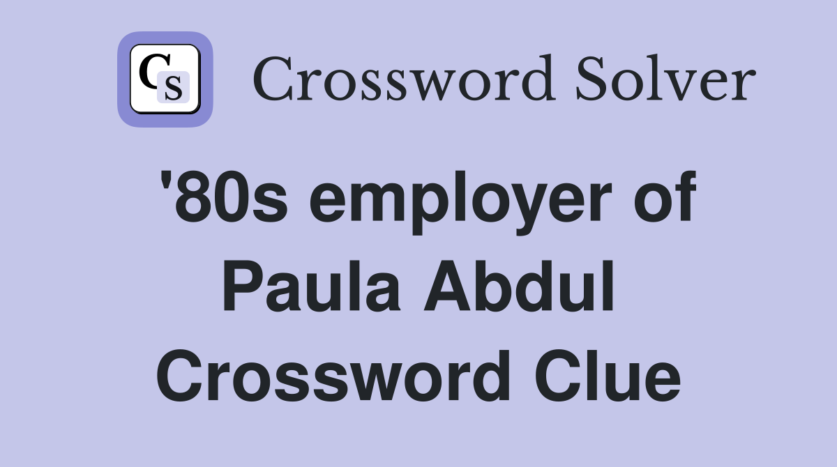 '80s employer of Paula Abdul Crossword Clue