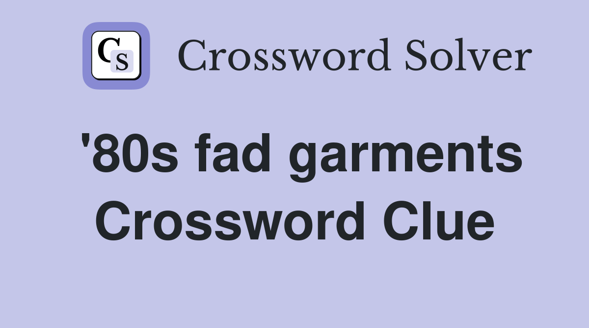 '80s fad garments Crossword Clue