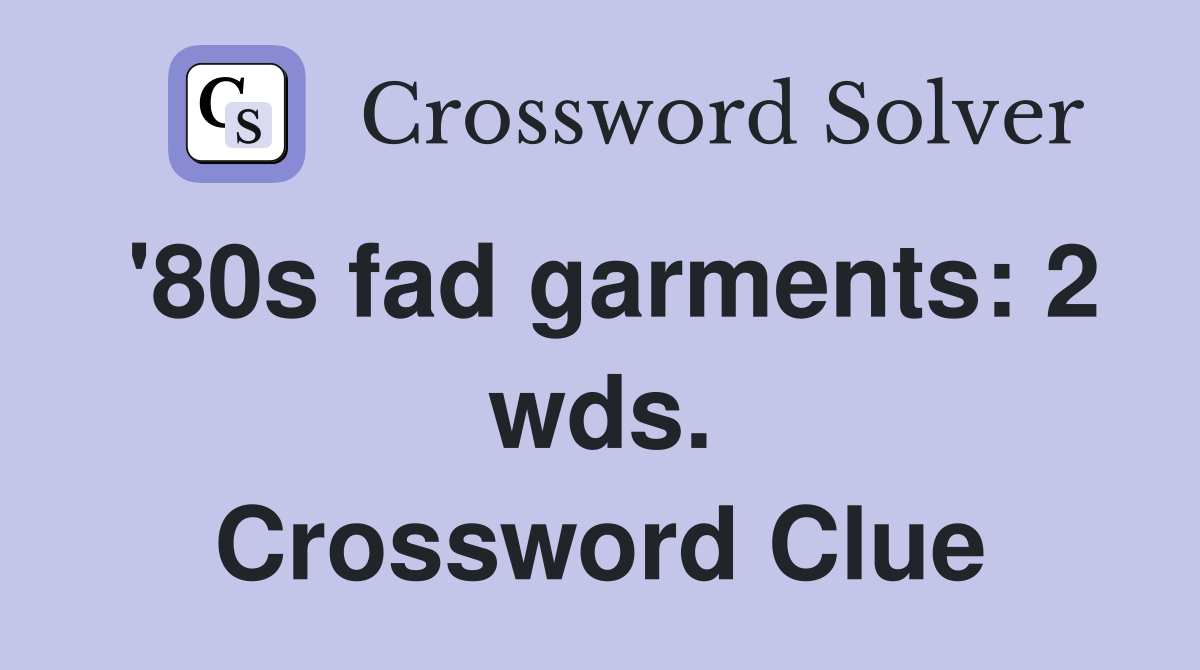 '80s fad garments: 2 wds. Crossword Clue