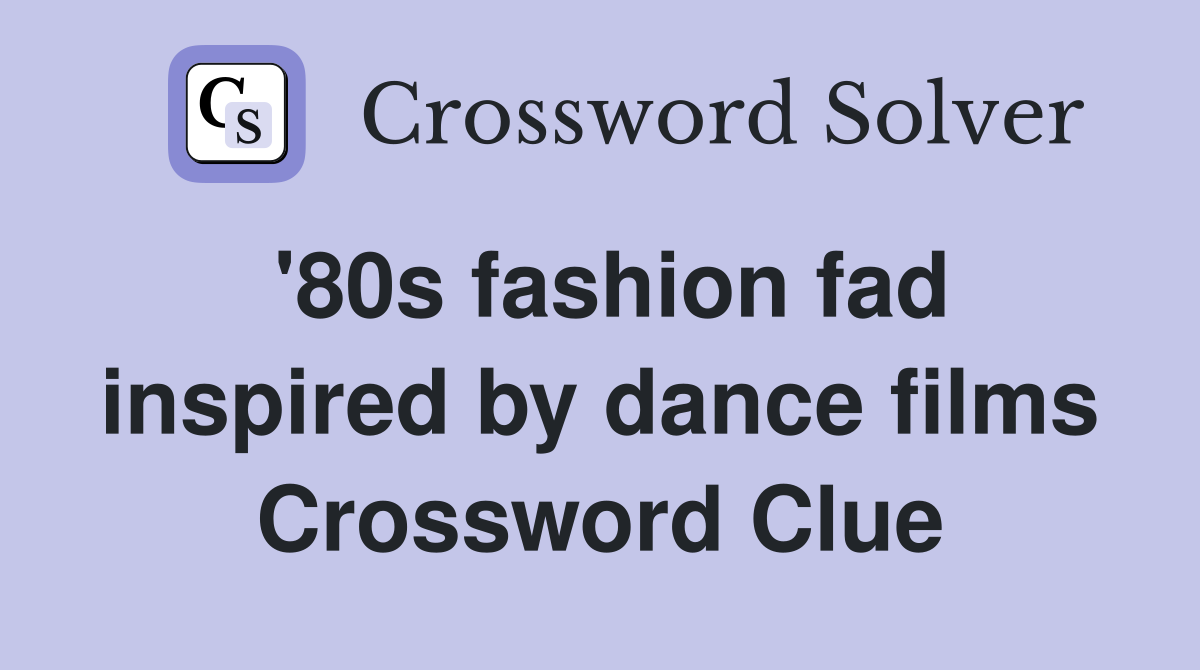 '80s fashion fad inspired by dance films Crossword Clue