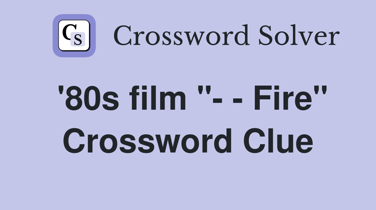 '80s film "- - Fire" Crossword Clue