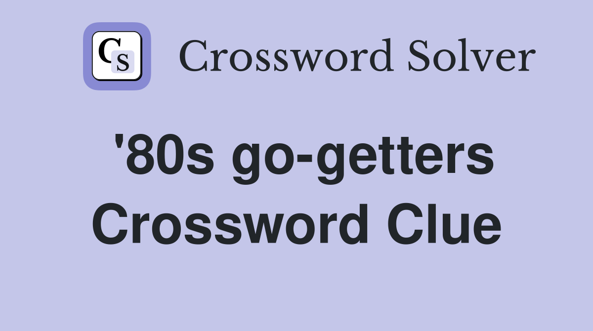 '80s go-getters Crossword Clue