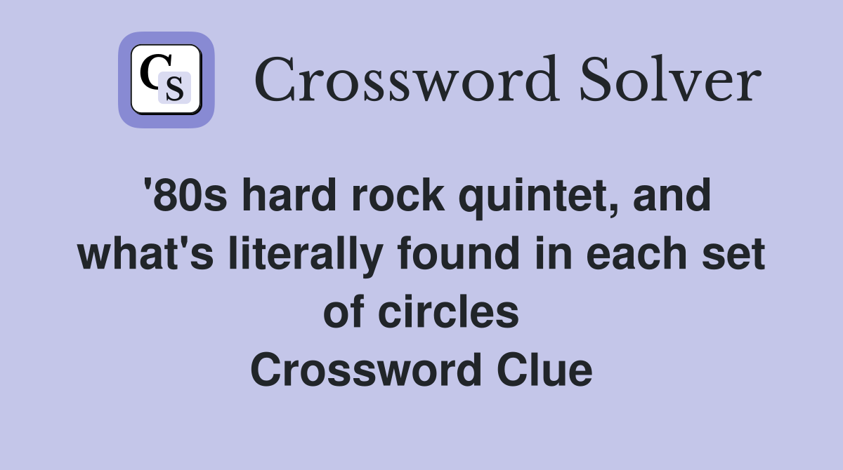 '80s hard rock quintet, and what's literally found in each set of circles Crossword Clue