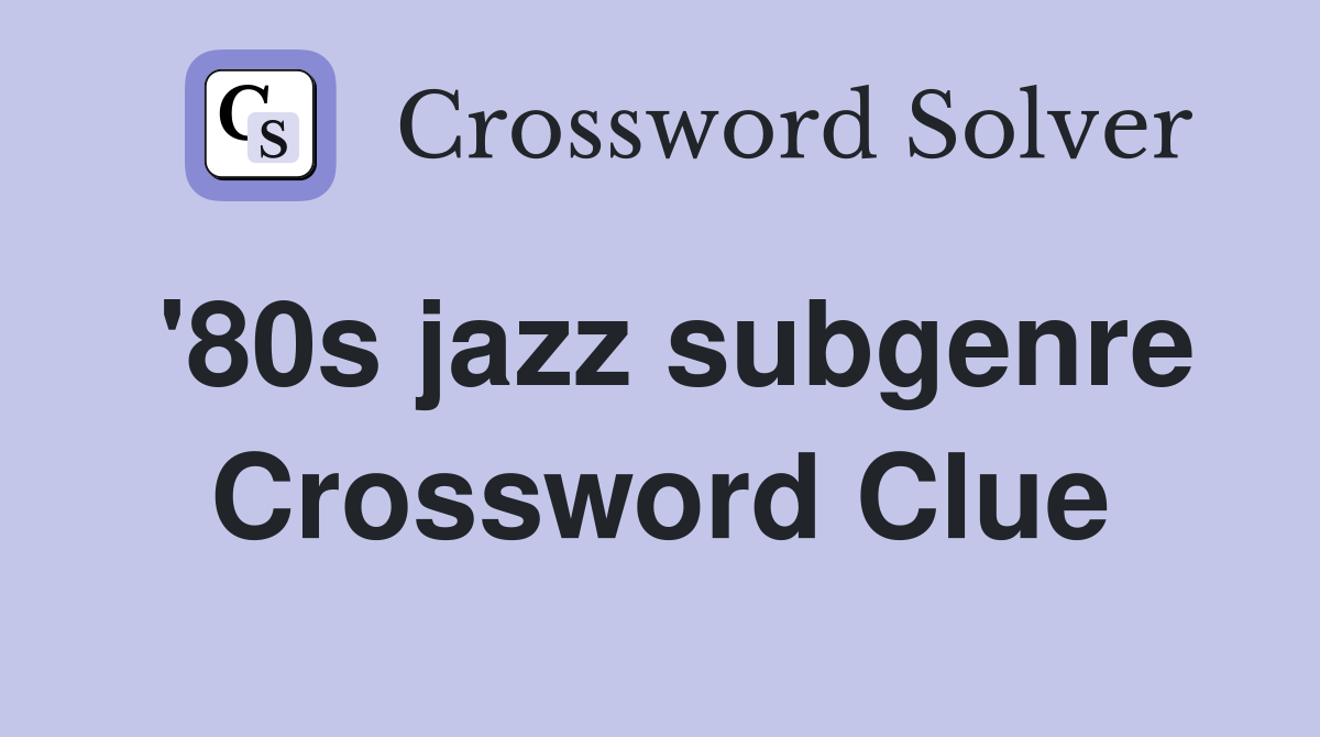 '80s jazz subgenre Crossword Clue