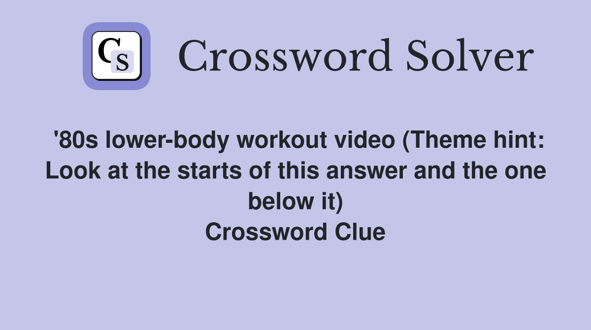 '80s lower-body workout video (Theme hint: Look at the starts of this answer and the one below it) Crossword Clue