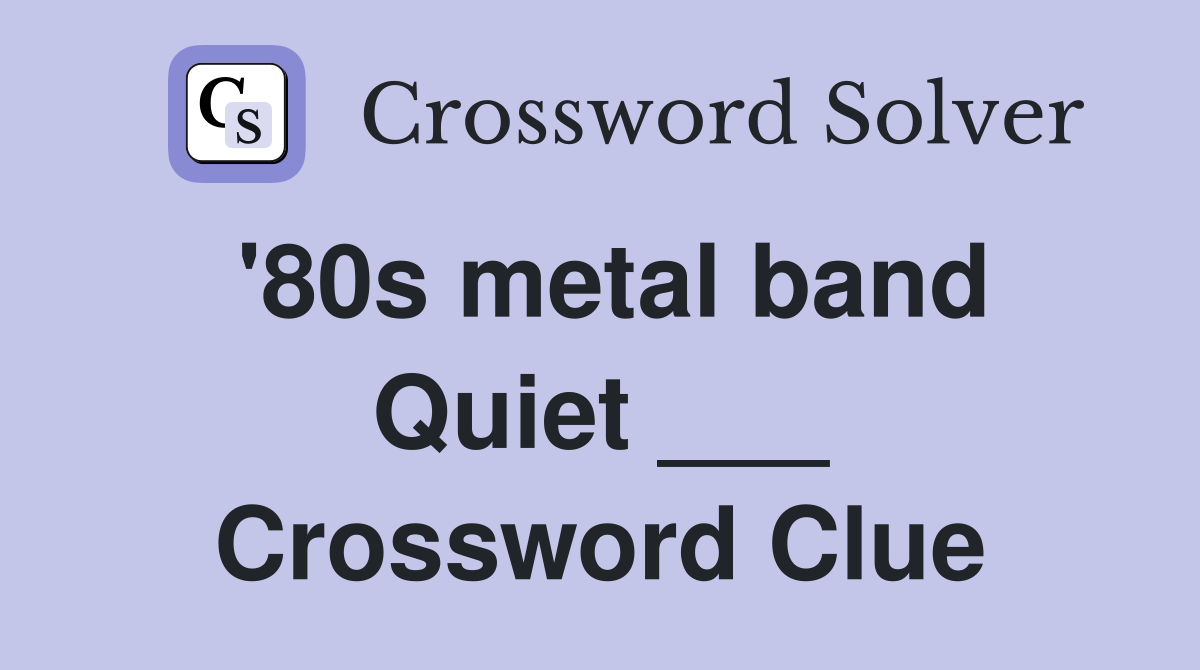 '80s metal band Quiet ___ Crossword Clue