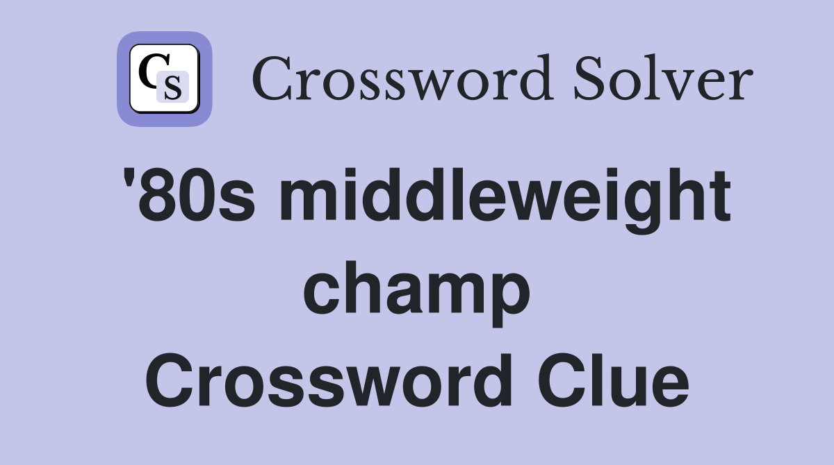 '80s middleweight champ Crossword Clue