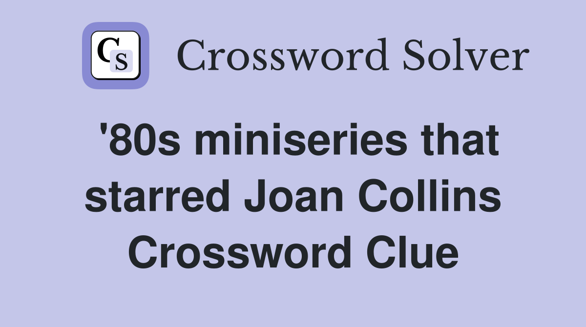 '80s miniseries that starred Joan Collins Crossword Clue