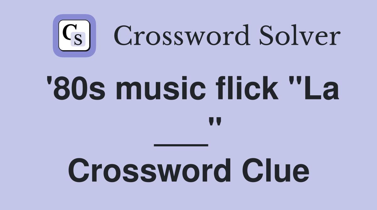 '80s music flick "La ___" Crossword Clue