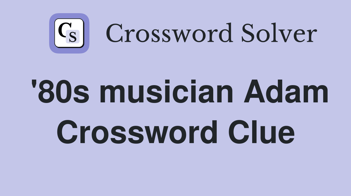 '80s musician Adam Crossword Clue