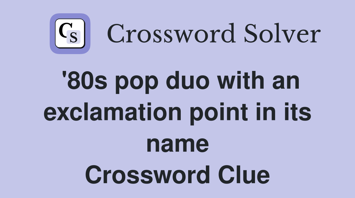 '80s pop duo with an exclamation point in its name Crossword Clue