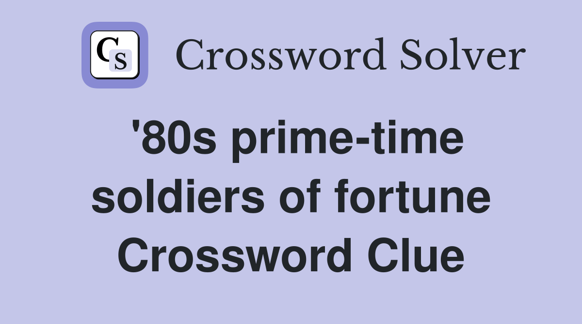 '80s prime-time soldiers of fortune Crossword Clue