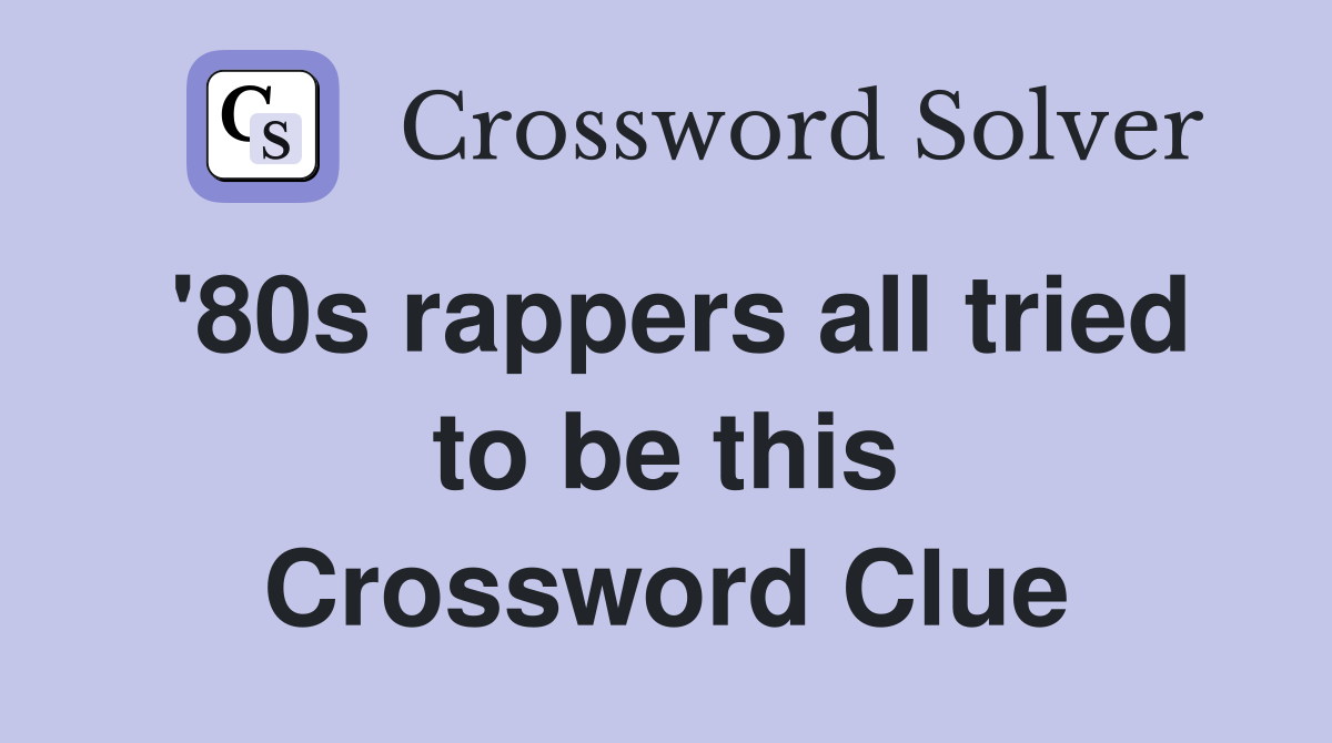 '80s rappers all tried to be this Crossword Clue