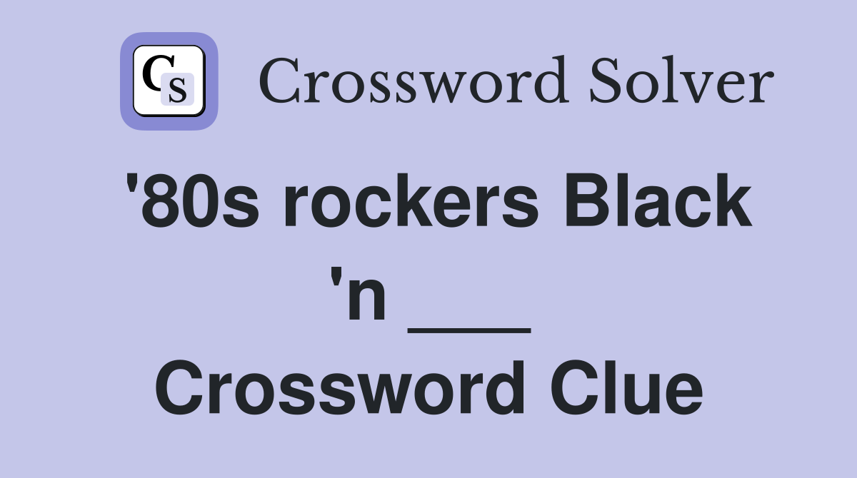 '80s rockers Black 'n ___ Crossword Clue