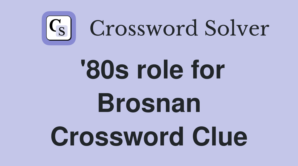 '80s role for Brosnan Crossword Clue