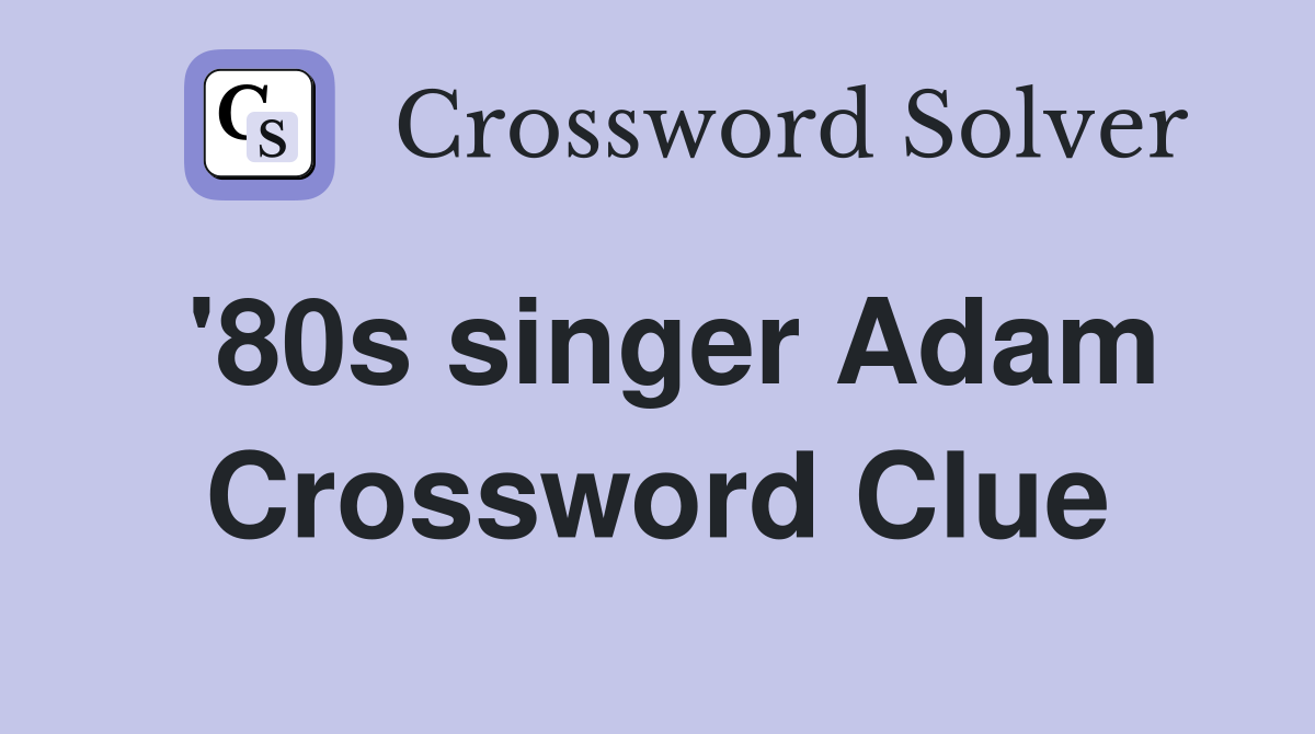 '80s singer Adam Crossword Clue