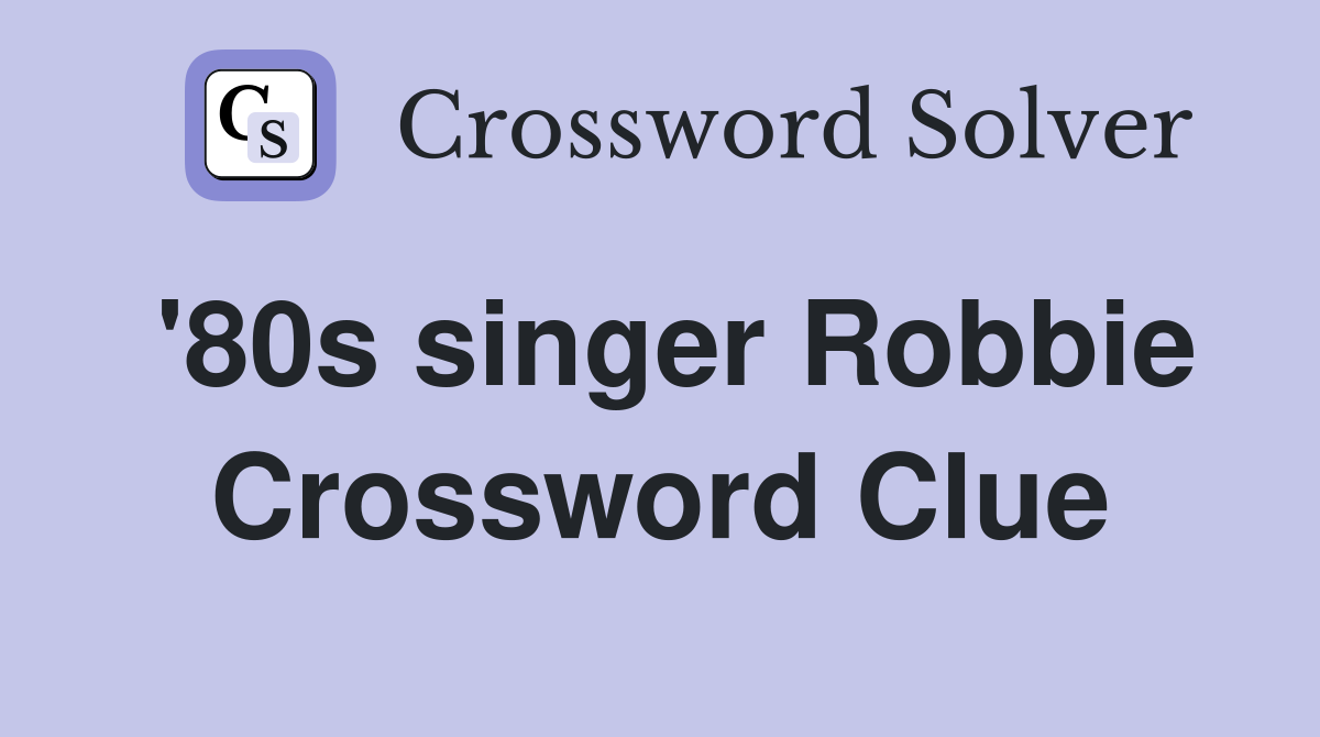'80s singer Robbie Crossword Clue