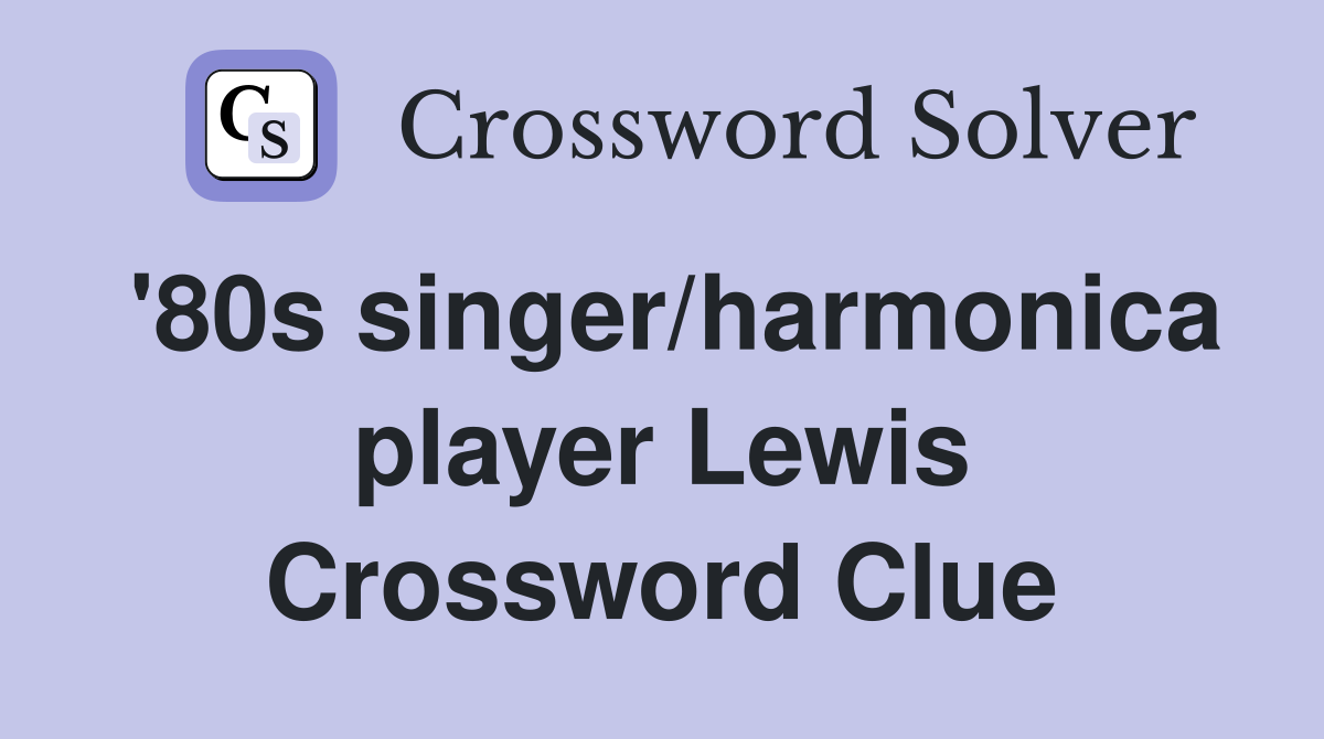 '80s singer/harmonica player Lewis Crossword Clue