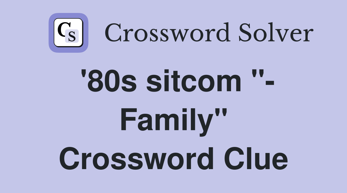 '80s sitcom "- Family" Crossword Clue