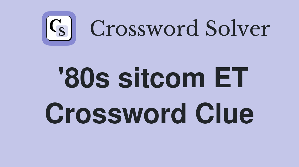 '80s sitcom ET Crossword Clue