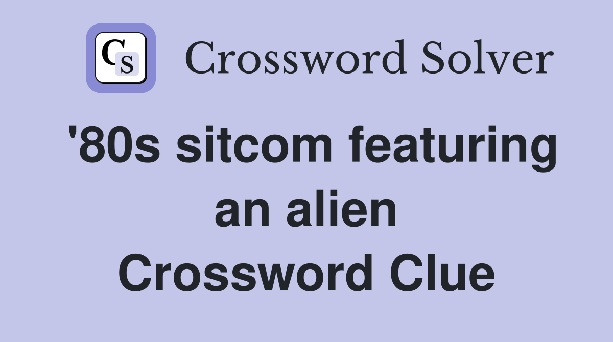 '80s sitcom featuring an alien Crossword Clue