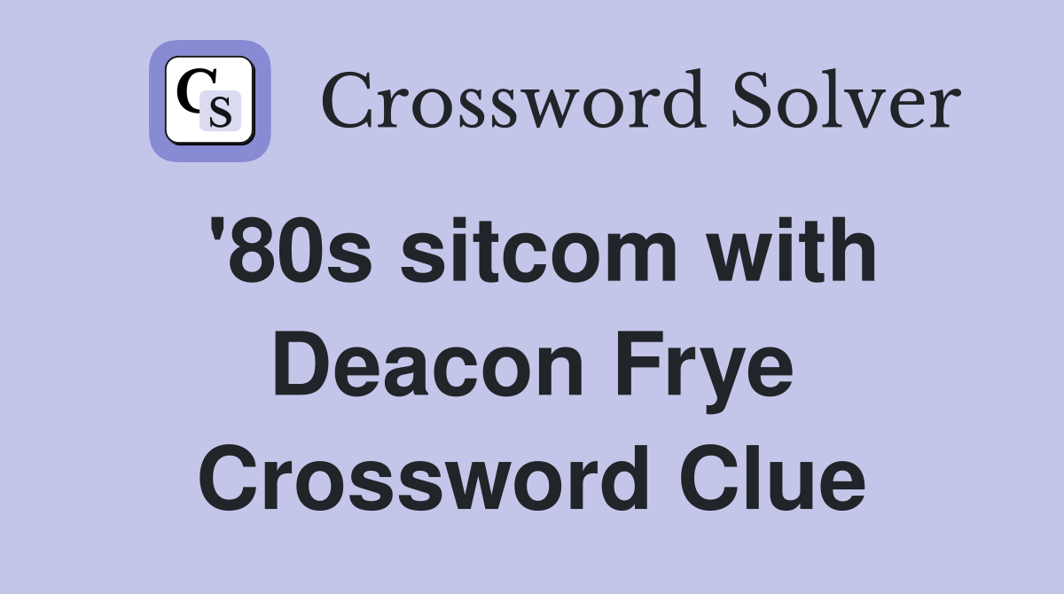 '80s sitcom with Deacon Frye Crossword Clue