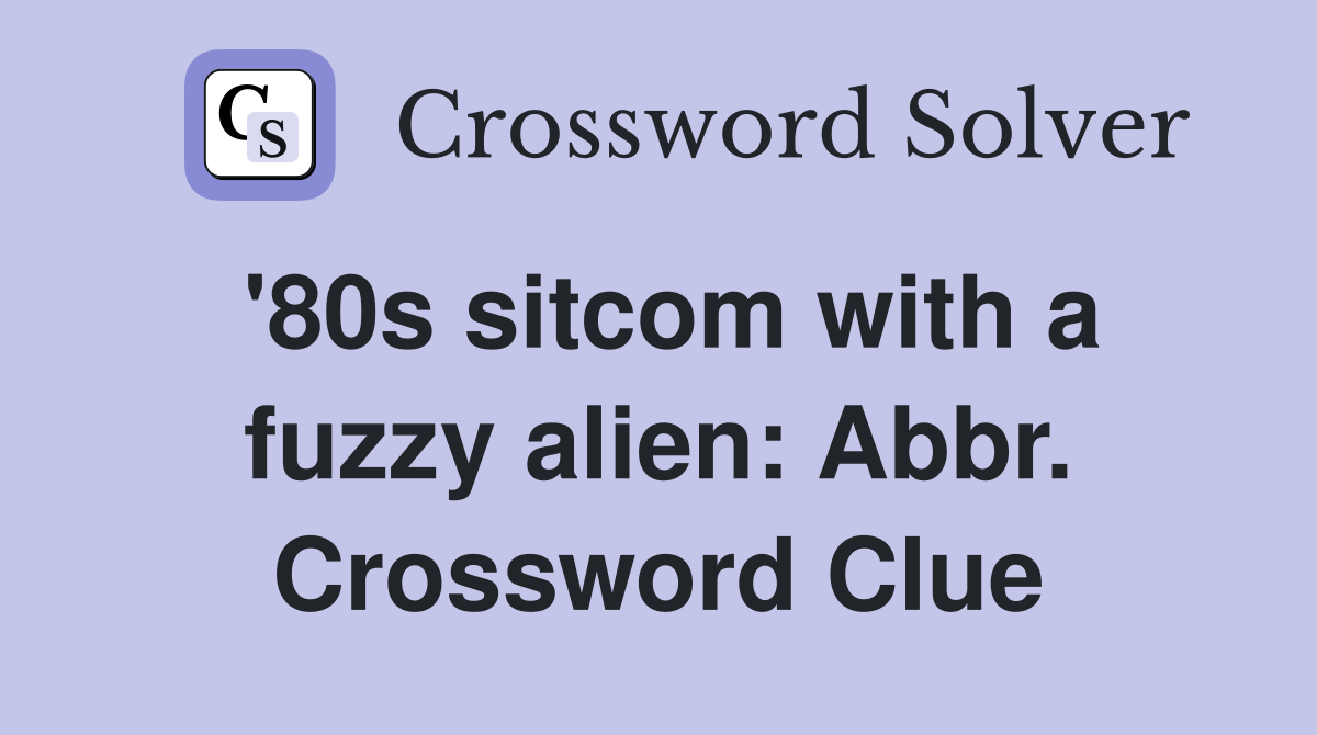 '80s sitcom with a fuzzy alien: Abbr. Crossword Clue