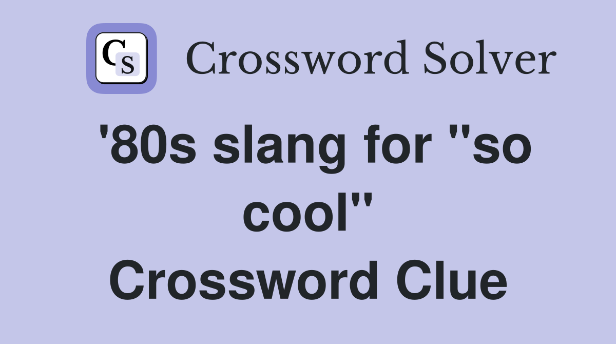 '80s slang for "so cool" Crossword Clue