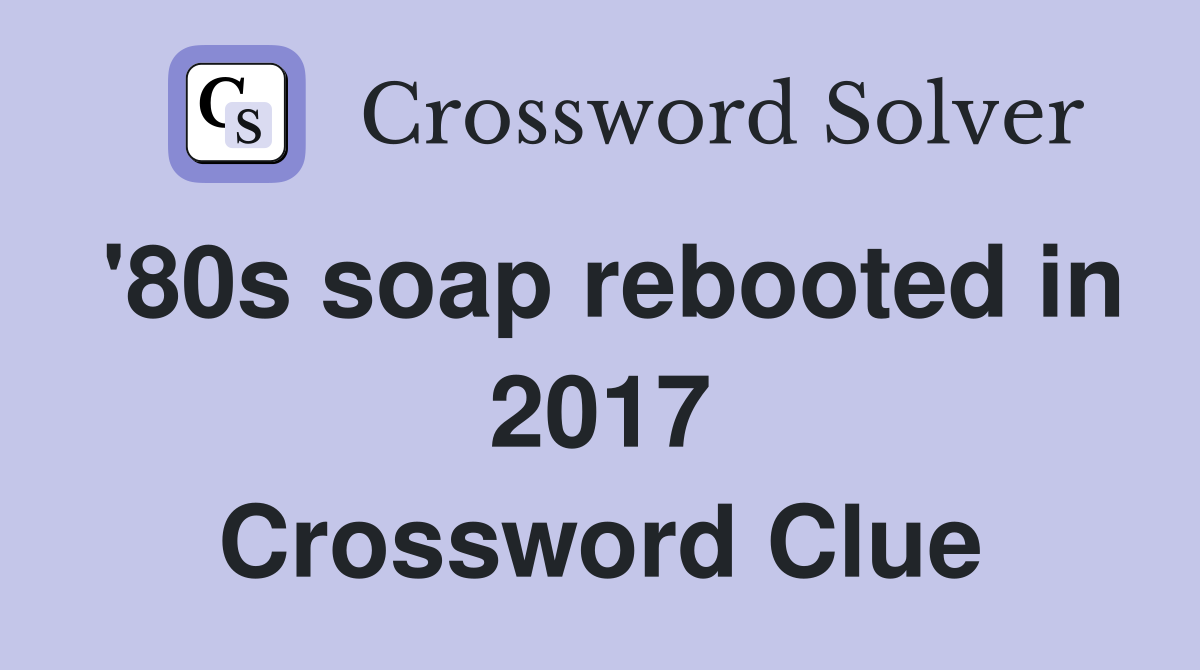 '80s soap rebooted in 2017 Crossword Clue