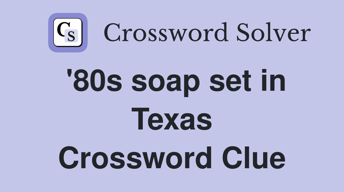 '80s soap set in Texas Crossword Clue