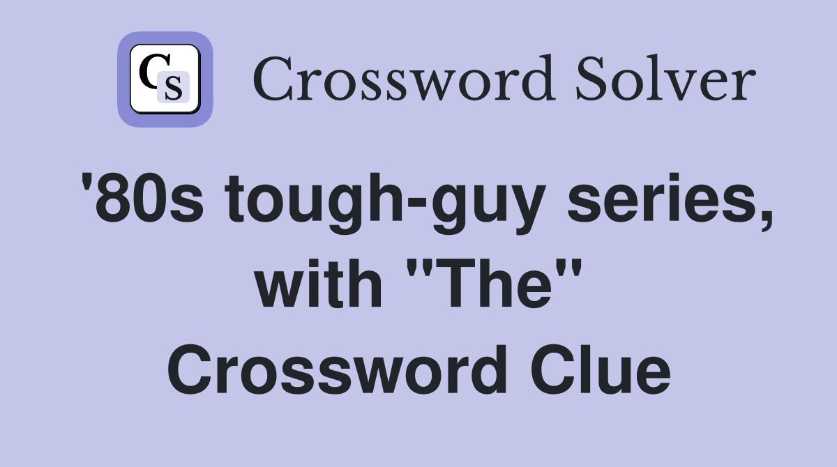 '80s tough-guy series, with "The" Crossword Clue