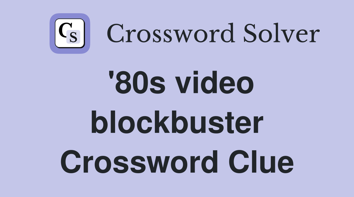 '80s video blockbuster Crossword Clue