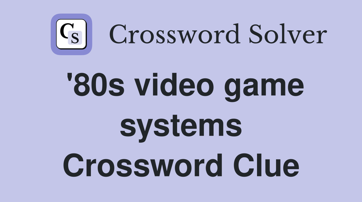 '80s video game systems Crossword Clue