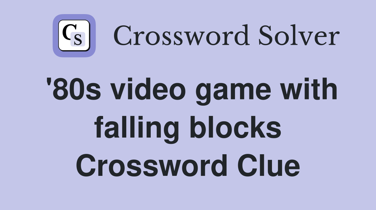 '80s video game with falling blocks Crossword Clue