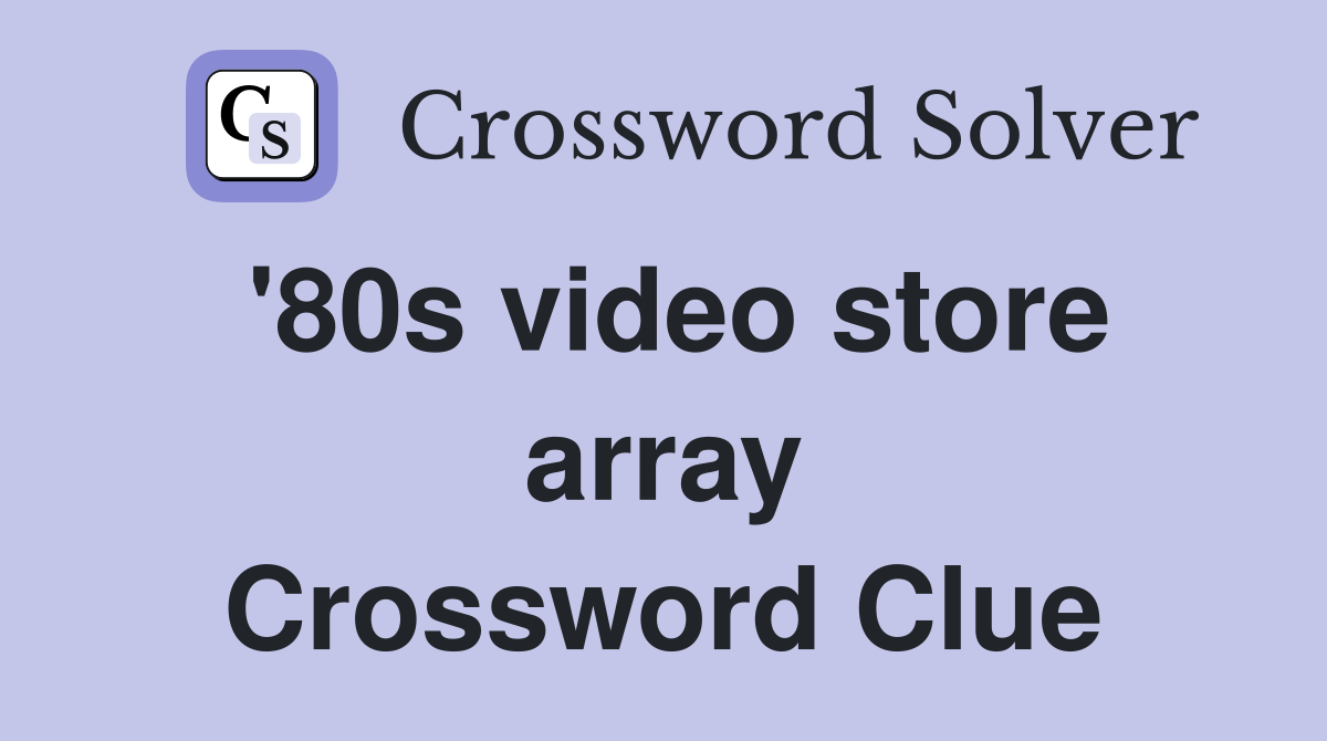 '80s video store array Crossword Clue